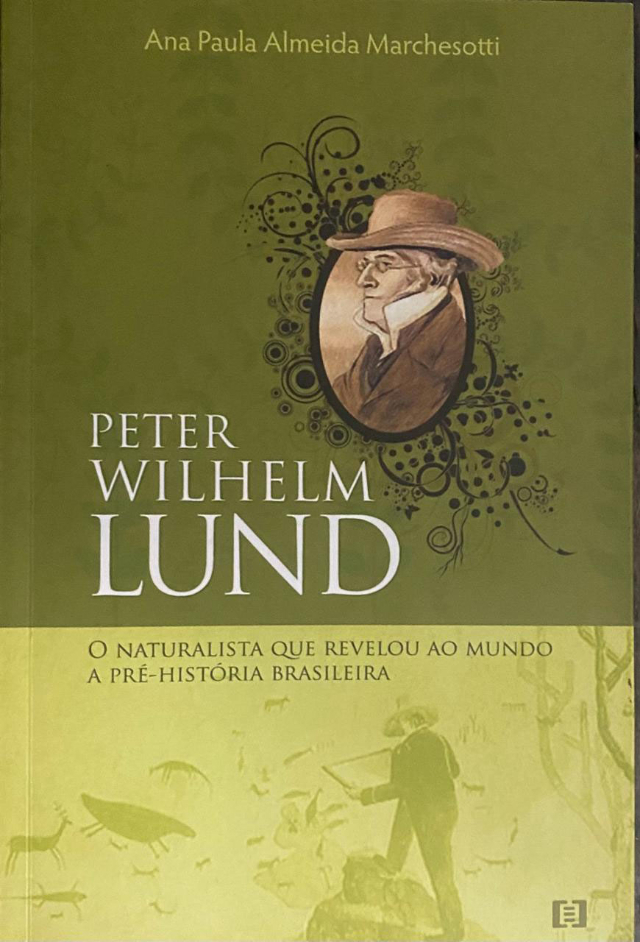 Peter Wilhelm Lund: o homem que revelou ao mundo a pr-histria brasileira. Autora: Ana Paula Almeida Marchesotti. Editora E-Papers. Rio de Janeiro, 2