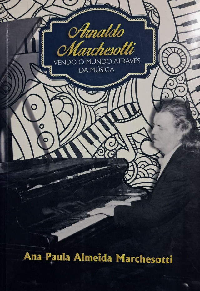 Arnaldo Marchesotti: vendo o mundo atravs da msica. Autora: Ana Paula Almeida Marchesotti. Editora: AllPrint.So Paulo, 2016.